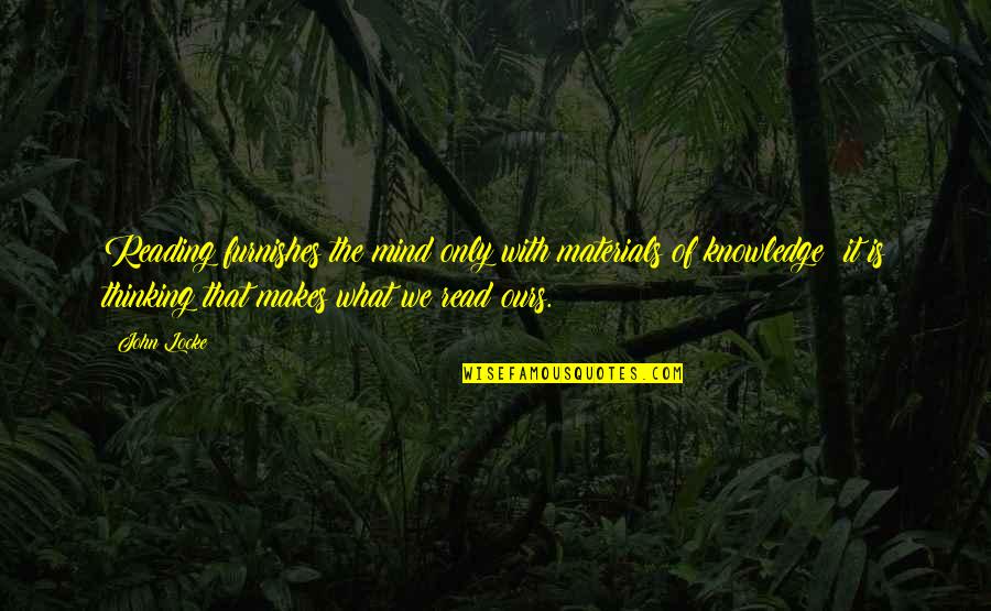 Mind Over Thinking Quotes By John Locke: Reading furnishes the mind only with materials of