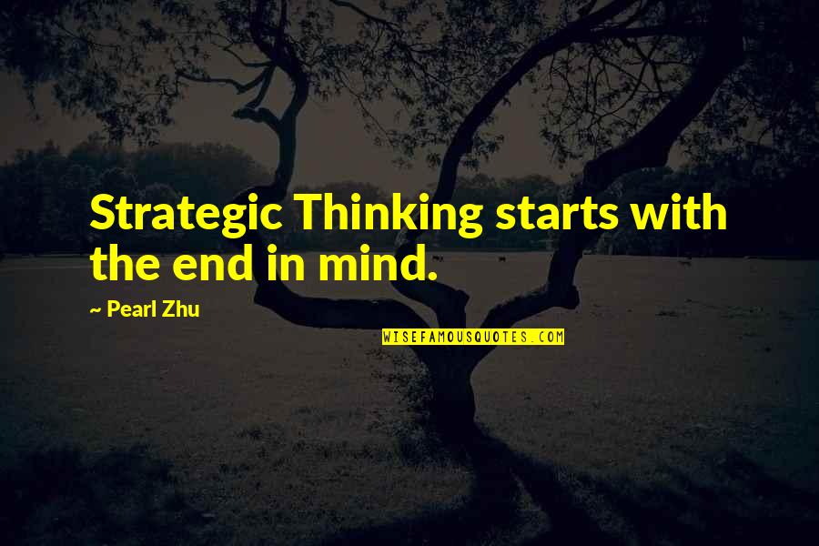 Mind Over Thinking Quotes By Pearl Zhu: Strategic Thinking starts with the end in mind.