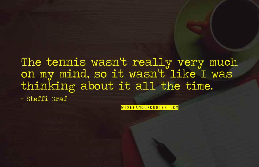 Mind Over Thinking Quotes By Steffi Graf: The tennis wasn't really very much on my Mind Over Thinking Quotes By Steffi Graf: The tennis wasn't really very much on my