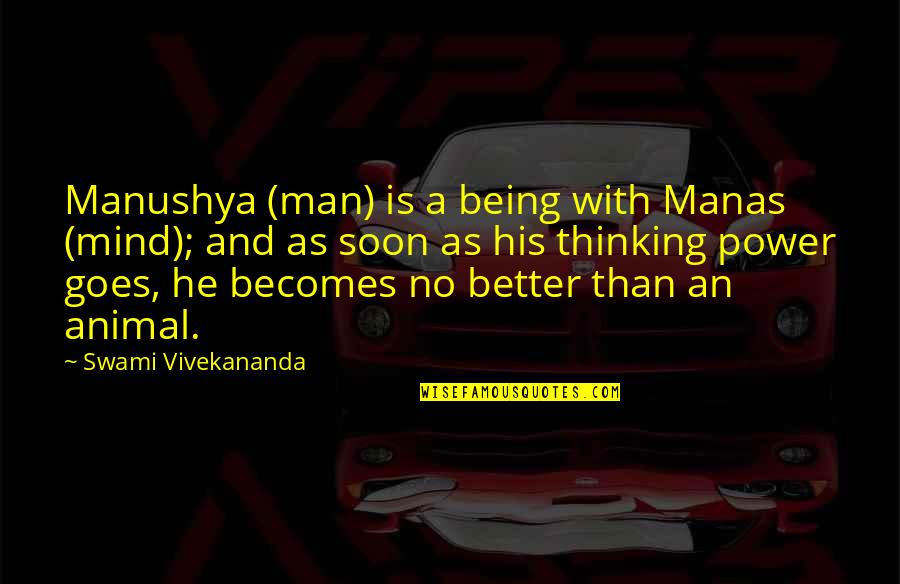 Mind Over Thinking Quotes By Swami Vivekananda: Manushya (man) is a being with Manas (mind); Mind Over Thinking Quotes By Swami Vivekananda: Manushya (man) is a being with Manas (mind);