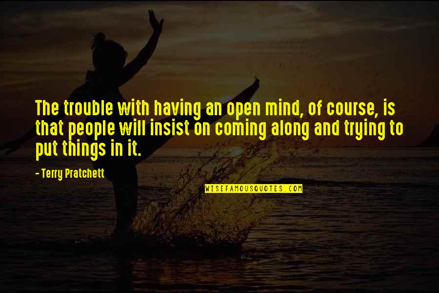 Mind Over Thinking Quotes By Terry Pratchett: The trouble with having an open mind, of