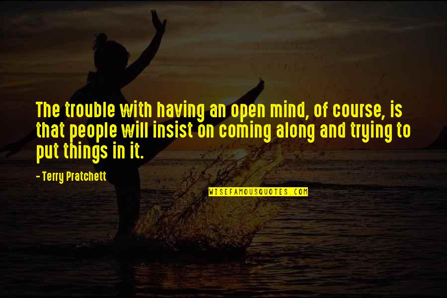 Mind Over Thinking Quotes By Terry Pratchett: The trouble with having an open mind, of Mind Over Thinking Quotes By Terry Pratchett: The trouble with having an open mind, of