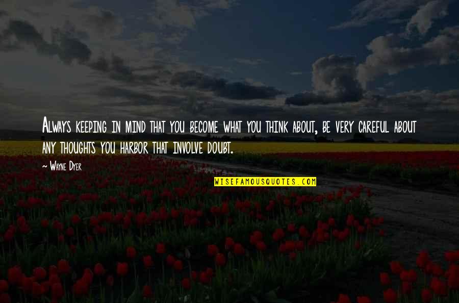 Mind Over Thinking Quotes By Wayne Dyer: Always keeping in mind that you become what