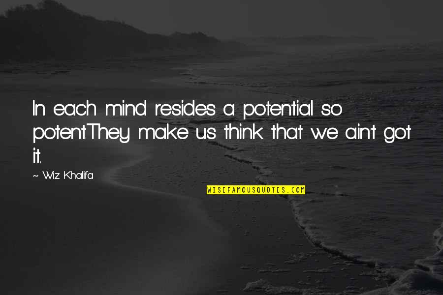 Mind Over Thinking Quotes By Wiz Khalifa: In each mind resides a potential so potent.They