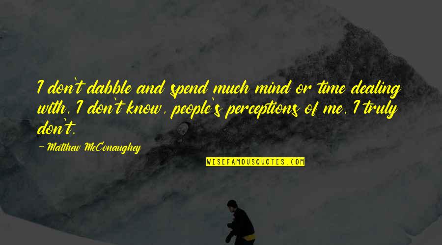 Mind Perceptions Quotes By Matthew McConaughey: I don't dabble and spend much mind or