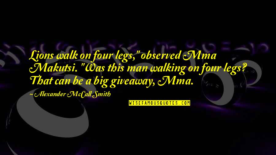 Mind Perplexing Quotes By Alexander McCall Smith: Lions walk on four legs," observed Mma Makutsi.
