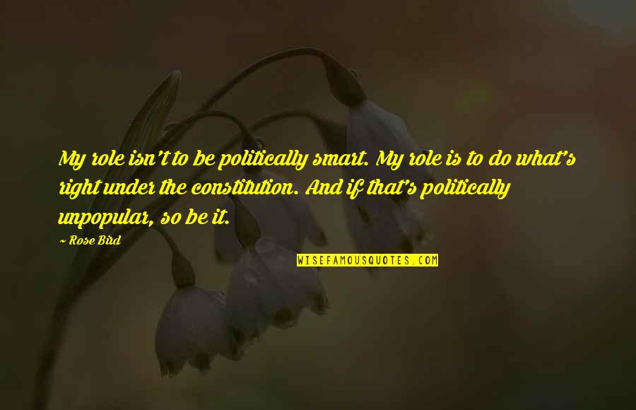 Mind Perplexing Quotes By Rose Bird: My role isn't to be politically smart. My