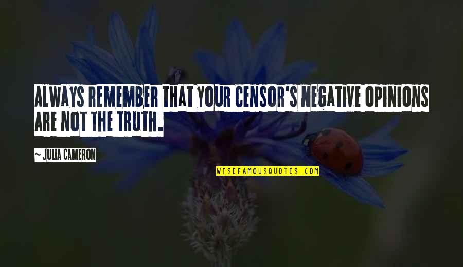 Mind Power Book Quotes By Julia Cameron: Always remember that your Censor's negative opinions are