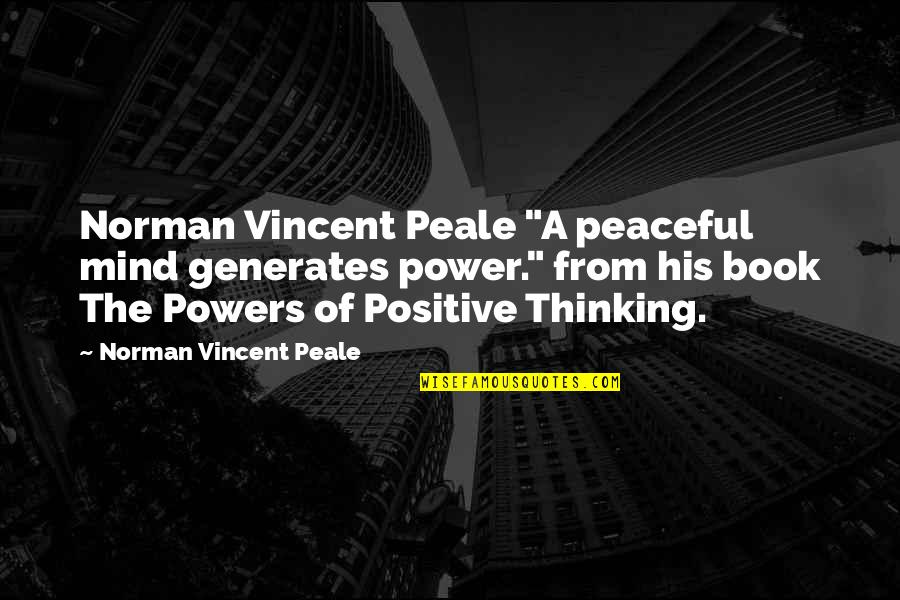 Mind Power Book Quotes By Norman Vincent Peale: Norman Vincent Peale "A peaceful mind generates power."