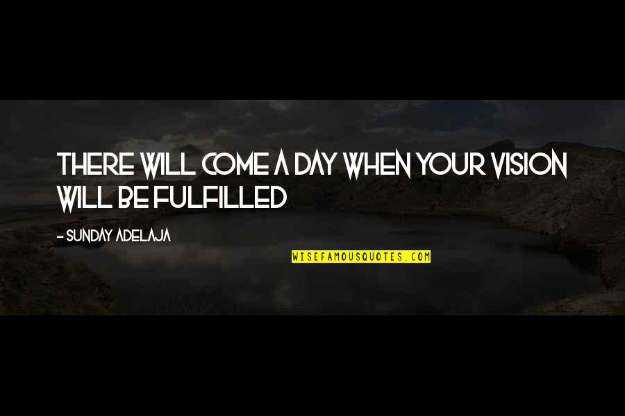 Mind Power Book Quotes By Sunday Adelaja: There will come a day when your vision