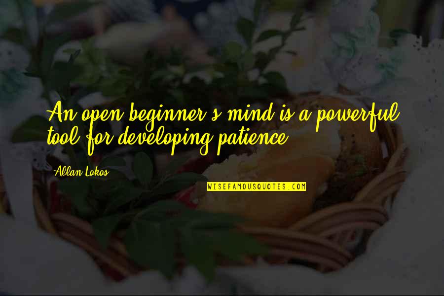 Mind Powerful Quotes By Allan Lokos: An open beginner's mind is a powerful tool