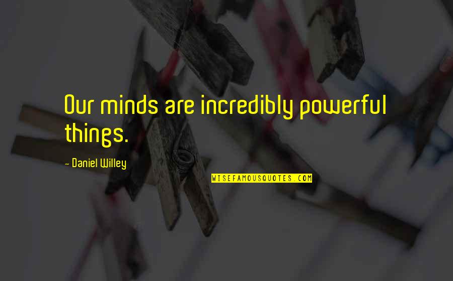 Mind Powerful Quotes By Daniel Willey: Our minds are incredibly powerful things.