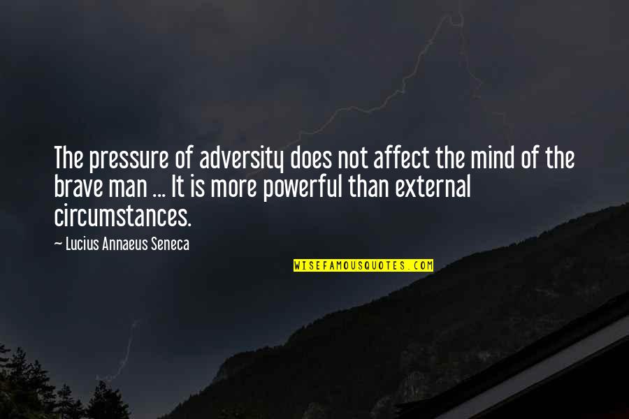 Mind Powerful Quotes By Lucius Annaeus Seneca: The pressure of adversity does not affect the