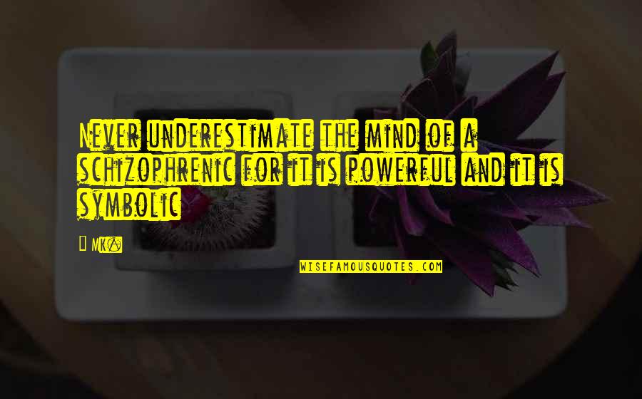 Mind Powerful Quotes By Mk.: Never underestimate the mind of a schizophrenic for