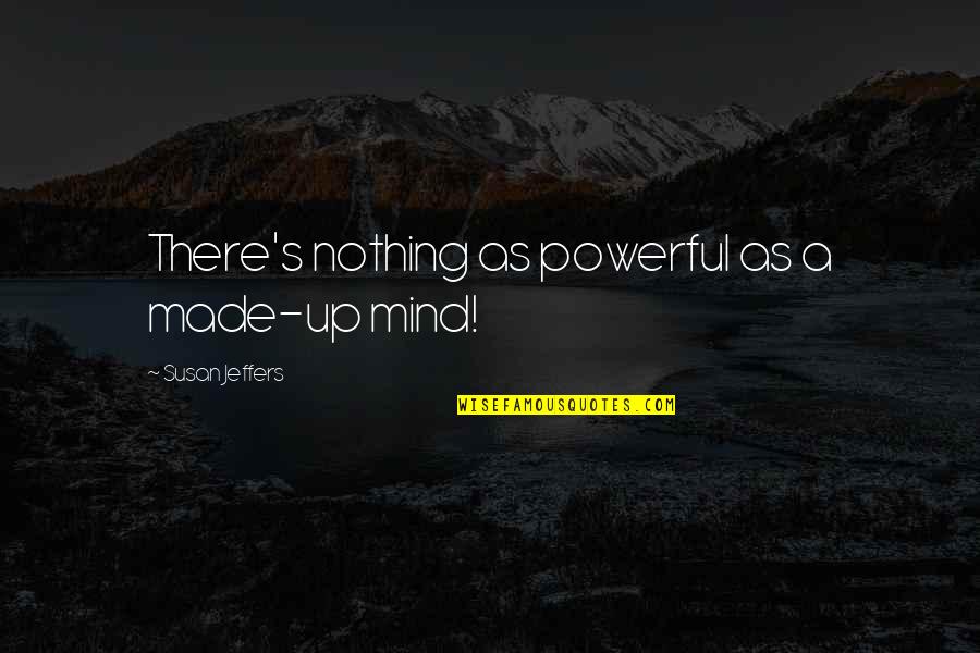 Mind Powerful Quotes By Susan Jeffers: There's nothing as powerful as a made-up mind!