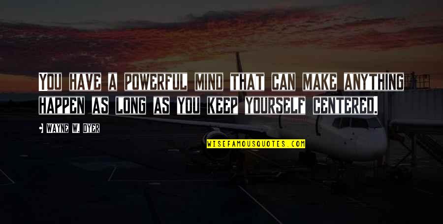 Mind Powerful Quotes By Wayne W. Dyer: You have a powerful mind that can make