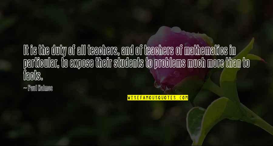 Mind Powering Quotes By Paul Halmos: It is the duty of all teachers, and