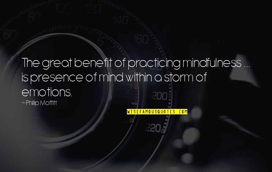 Mind Practicing Quotes By Phillip Moffitt: The great benefit of practicing mindfulness ... is