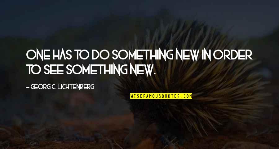 Mind Provoking Quotes By Georg C. Lichtenberg: One has to do something new in order