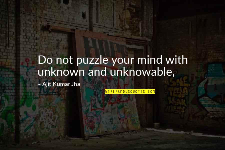 Mind Puzzle Quotes By Ajit Kumar Jha: Do not puzzle your mind with unknown and