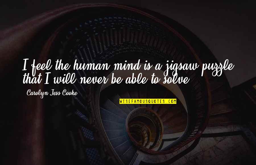 Mind Puzzle Quotes By Carolyn Jess-Cooke: I feel the human mind is a jigsaw