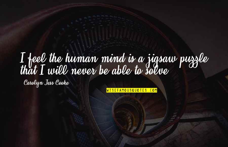 Mind Puzzle Quotes By Carolyn Jess-Cooke: I feel the human mind is a jigsaw Mind Puzzle Quotes By Carolyn Jess-Cooke: I feel the human mind is a jigsaw