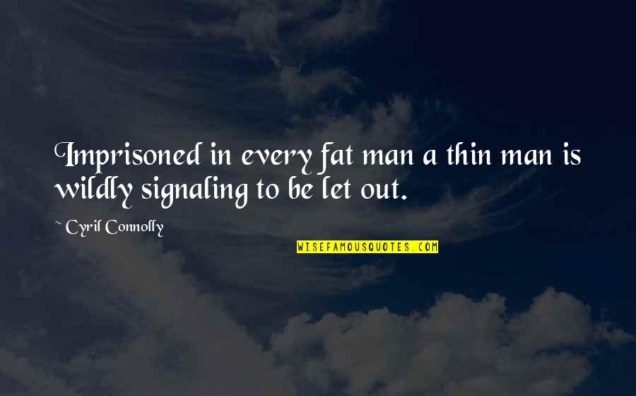 Mind Puzzling Quotes By Cyril Connolly: Imprisoned in every fat man a thin man