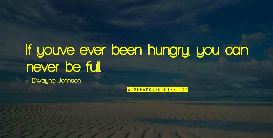 Mind Puzzling Quotes By Dwayne Johnson: If you've ever been hungry, you can never