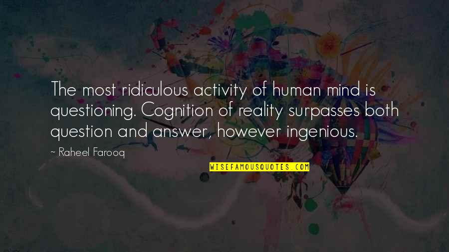 Mind Questioning Quotes By Raheel Farooq: The most ridiculous activity of human mind is