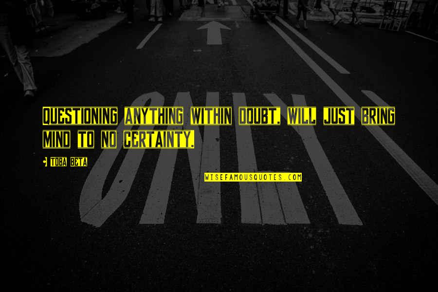 Mind Questioning Quotes By Toba Beta: Questioning anything within doubt, will just bring mind