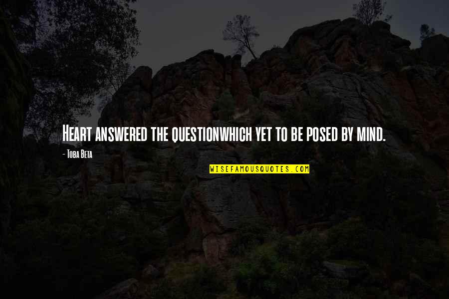 Mind Questioning Quotes By Toba Beta: Heart answered the questionwhich yet to be posed