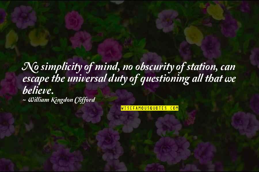 Mind Questioning Quotes By William Kingdon Clifford: No simplicity of mind, no obscurity of station,