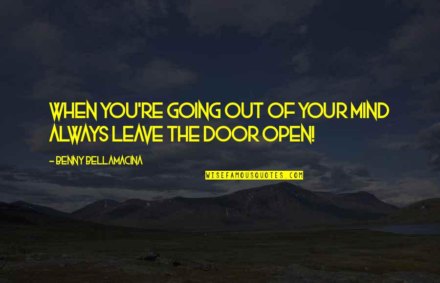 Mind Re Quotes By Benny Bellamacina: When you're going out of your mind always Mind Re Quotes By Benny Bellamacina: When you're going out of your mind always