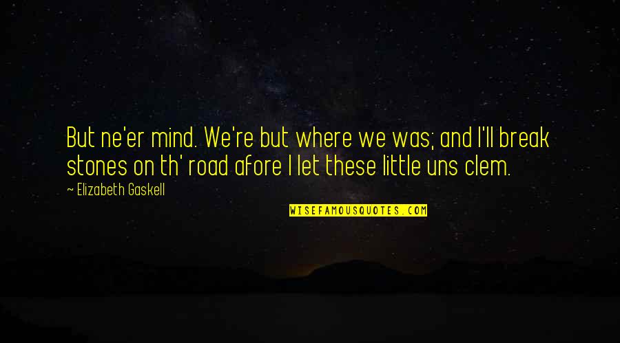 Mind Re Quotes By Elizabeth Gaskell: But ne'er mind. We're but where we was;