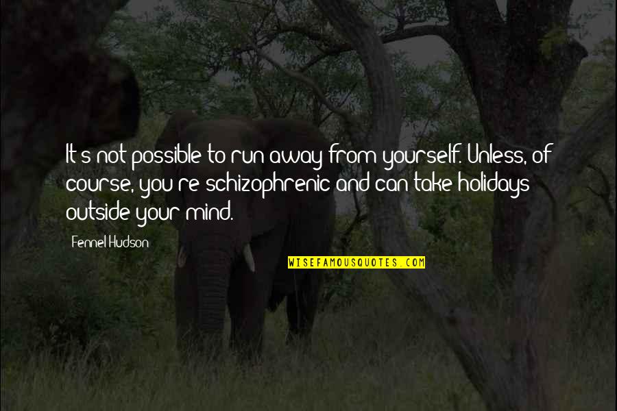 Mind Re Quotes By Fennel Hudson: It's not possible to run away from yourself.