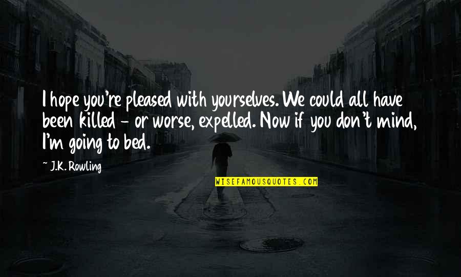 Mind Re Quotes By J.K. Rowling: I hope you're pleased with yourselves. We could