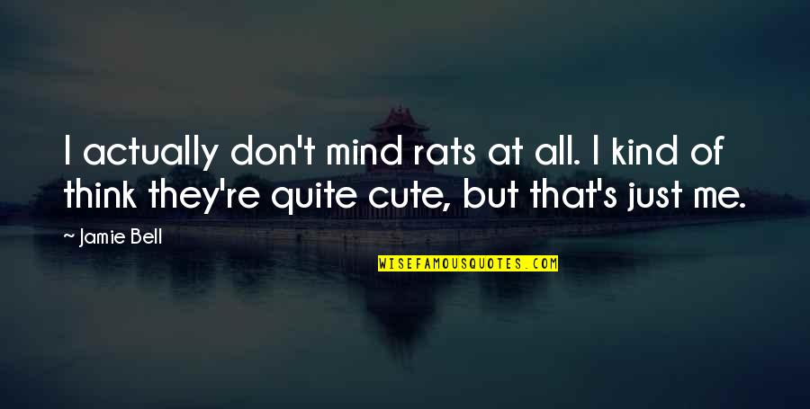 Mind Re Quotes By Jamie Bell: I actually don't mind rats at all. I