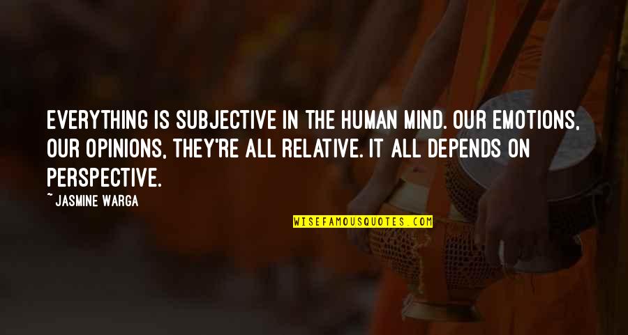 Mind Re Quotes By Jasmine Warga: Everything is subjective in the human mind. Our Mind Re Quotes By Jasmine Warga: Everything is subjective in the human mind. Our