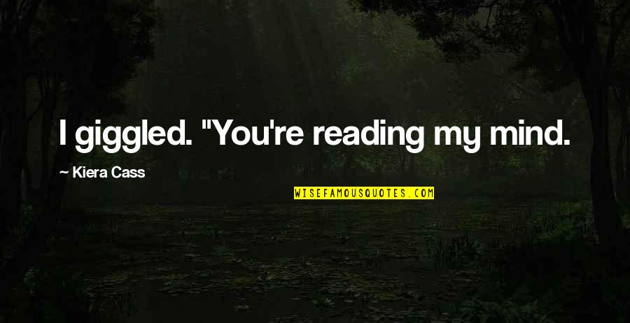 Mind Re Quotes By Kiera Cass: I giggled. "You're reading my mind. Mind Re Quotes By Kiera Cass: I giggled. "You're reading my mind.
