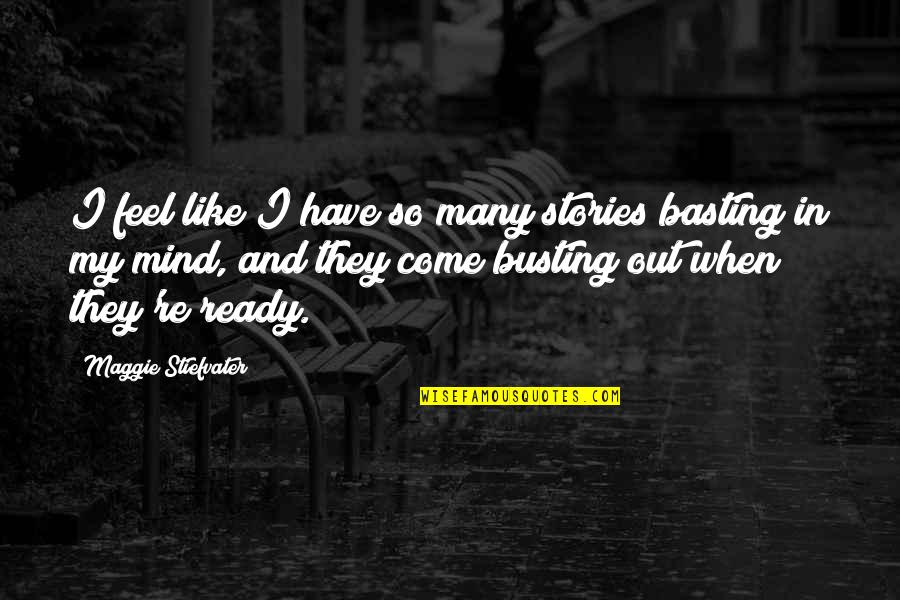 Mind Re Quotes By Maggie Stiefvater: I feel like I have so many stories Mind Re Quotes By Maggie Stiefvater: I feel like I have so many stories