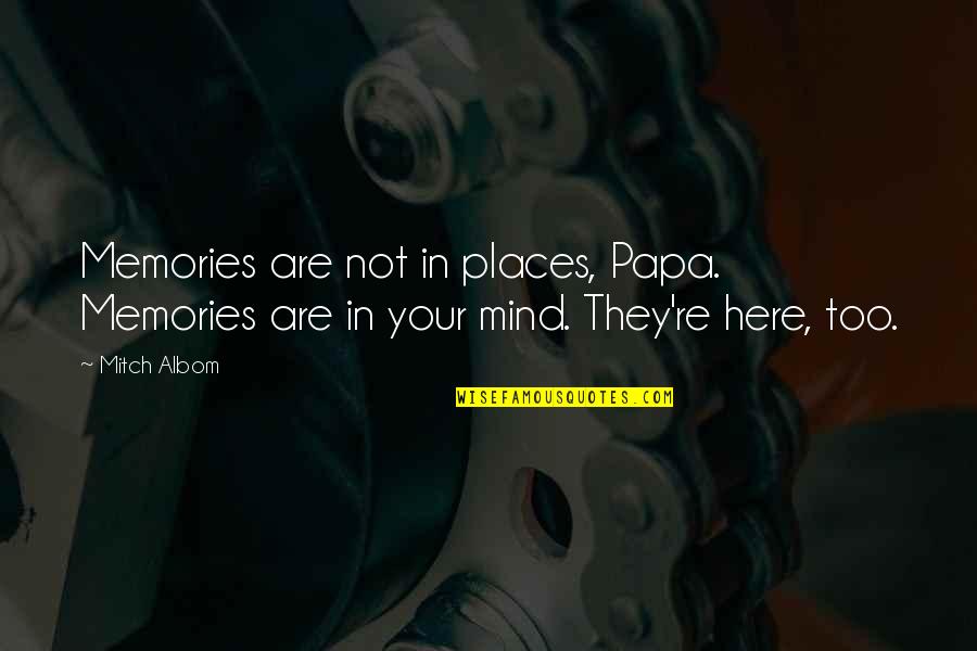 Mind Re Quotes By Mitch Albom: Memories are not in places, Papa. Memories are