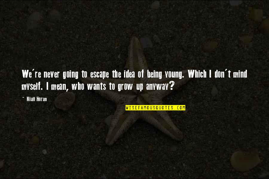 Mind Re Quotes By Niall Horan: We're never going to escape the idea of Mind Re Quotes By Niall Horan: We're never going to escape the idea of