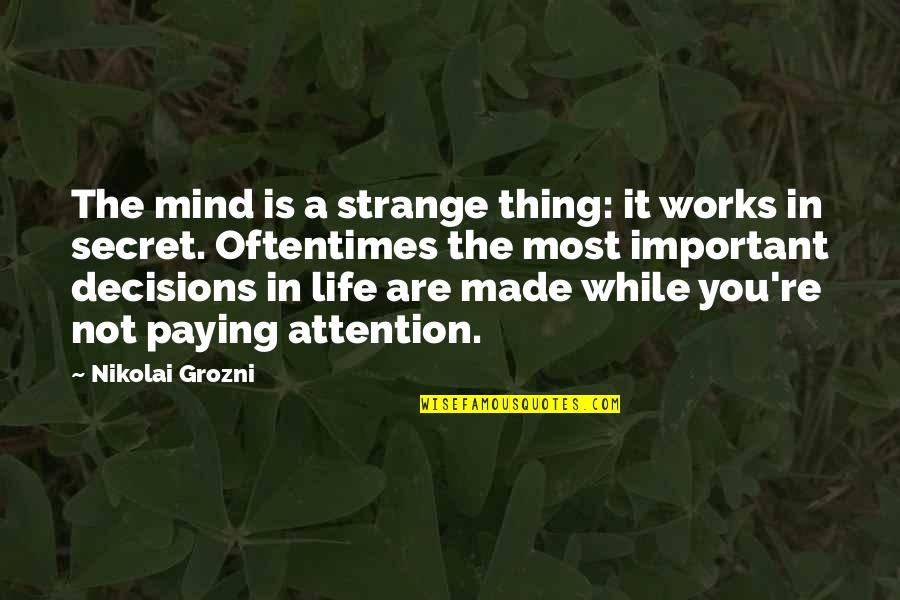 Mind Re Quotes By Nikolai Grozni: The mind is a strange thing: it works
