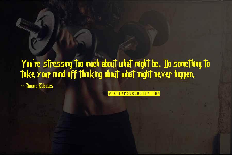 Mind Re Quotes By Simone Elkeles: You're stressing too much about what might be. Mind Re Quotes By Simone Elkeles: You're stressing too much about what might be.
