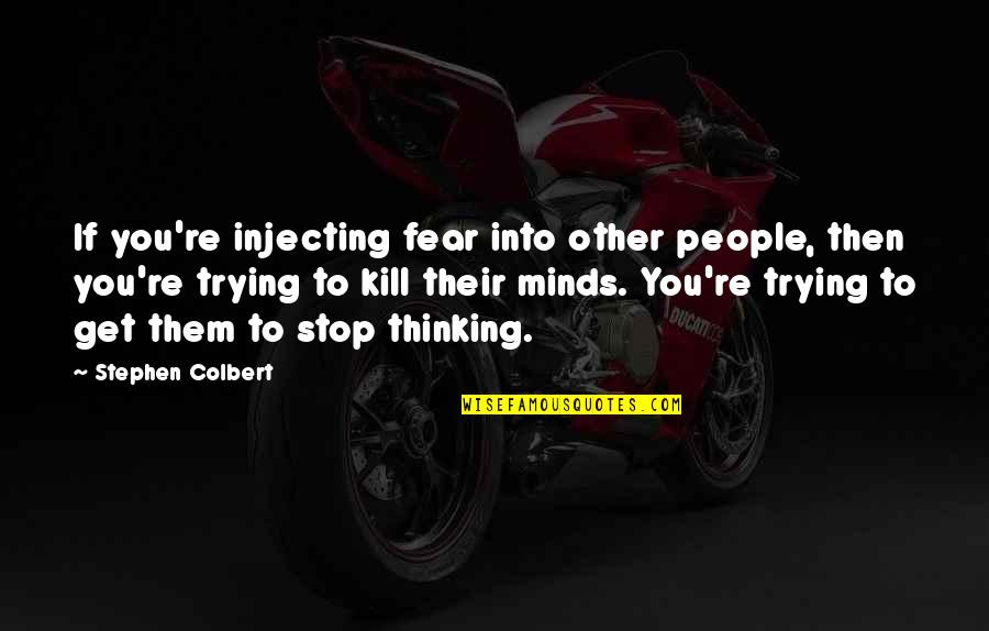 Mind Re Quotes By Stephen Colbert: If you're injecting fear into other people, then Mind Re Quotes By Stephen Colbert: If you're injecting fear into other people, then