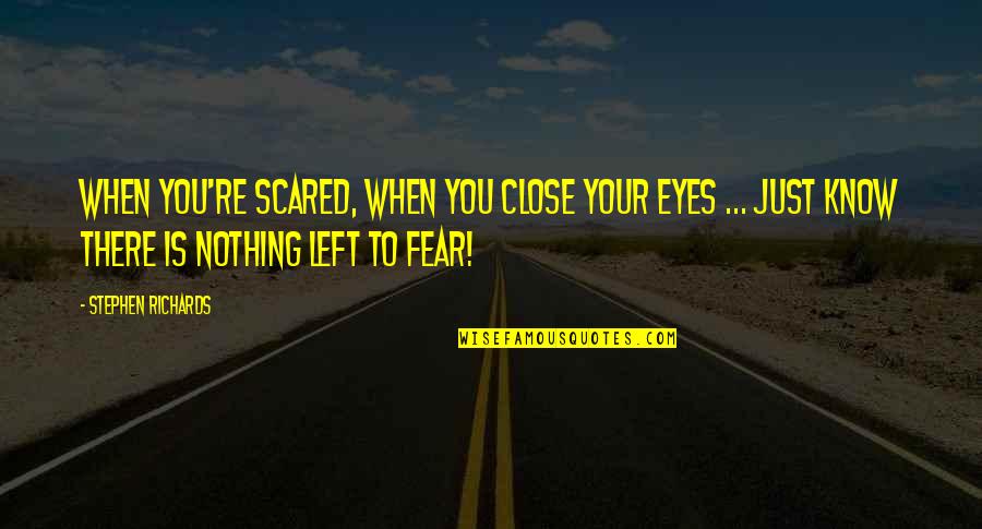 Mind Re Quotes By Stephen Richards: When you're scared, when you close your eyes Mind Re Quotes By Stephen Richards: When you're scared, when you close your eyes