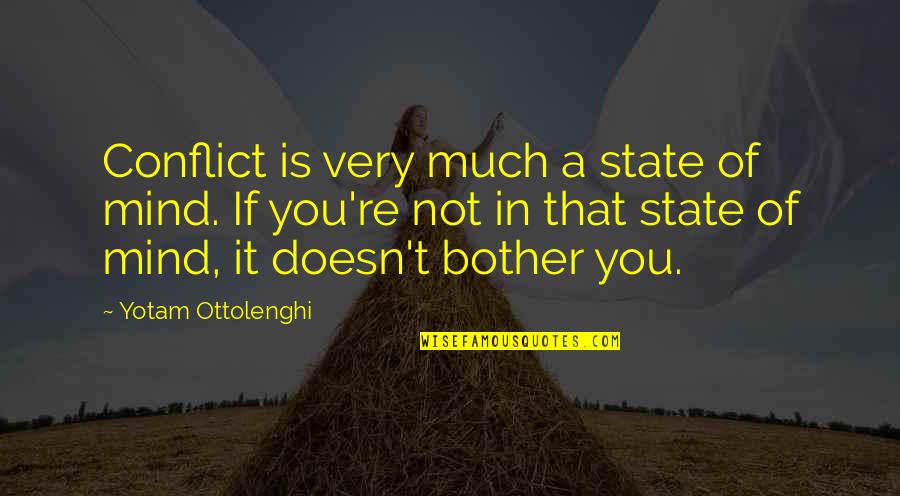 Mind Re Quotes By Yotam Ottolenghi: Conflict is very much a state of mind. Mind Re Quotes By Yotam Ottolenghi: Conflict is very much a state of mind.