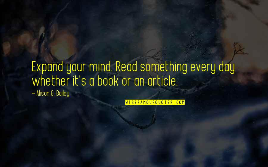 Mind Read Quotes By Alison G. Bailey: Expand your mind. Read something every day whether