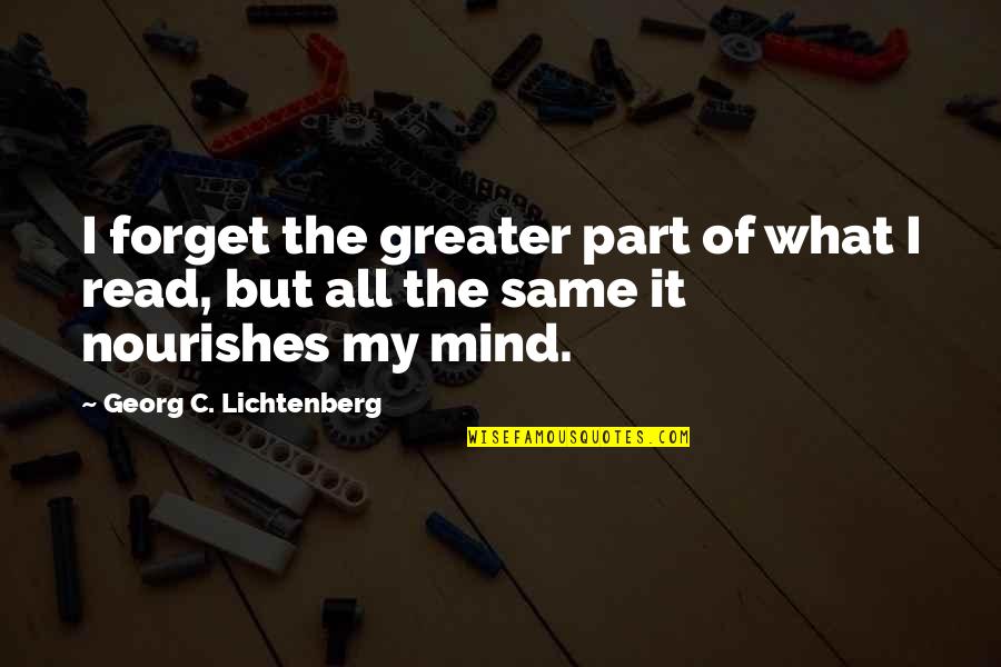Mind Read Quotes By Georg C. Lichtenberg: I forget the greater part of what I