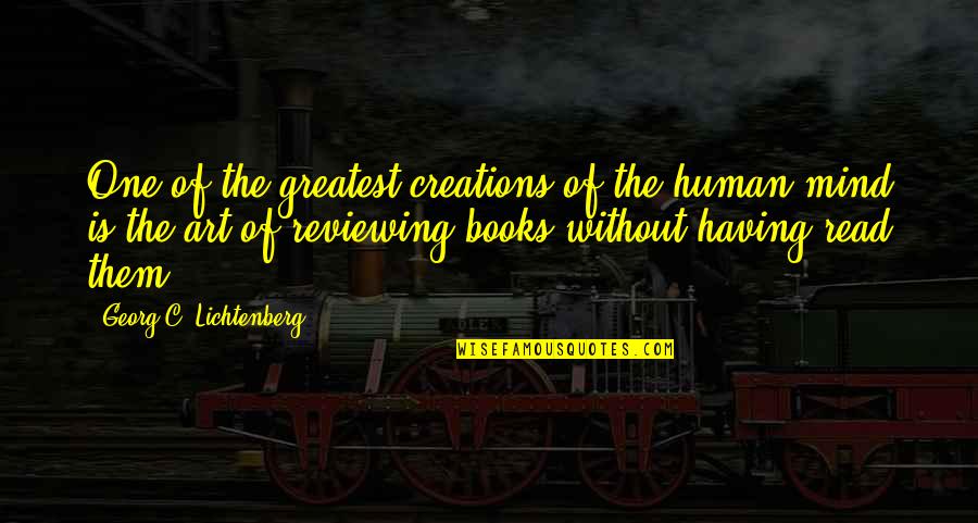 Mind Read Quotes By Georg C. Lichtenberg: One of the greatest creations of the human